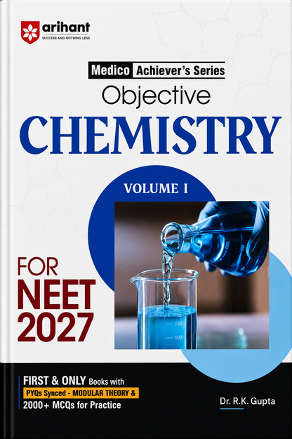 Objective Chemistry Volume 1 for NEET 2027 | Medico Achiever’s Series | 2000+ MCQs | Dr. R.K. Gupta | Arihant