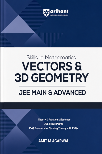 Skills in Mathematics Vectors & 3D Geometry for JEE Main & Advanced | Theory & Practice Milestones | JEE Focus Points | PYQ Scanners | Amit M. Agarwal | Arihant