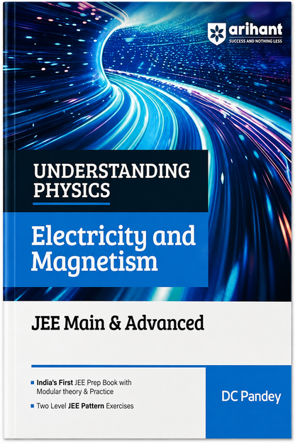 Arihant Understanding Physics Electricity and Magnetism for JEE Main & Advanced | Modular Theory & Practice | Two-Level JEE Pattern Exercises | DC Pandey